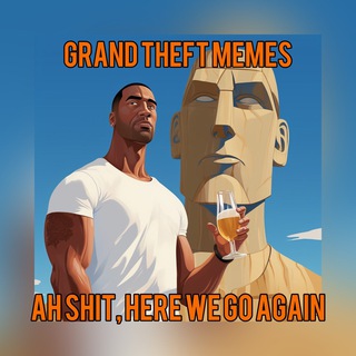 Grand Theft Memes 💣: Ah shit, here we go again.